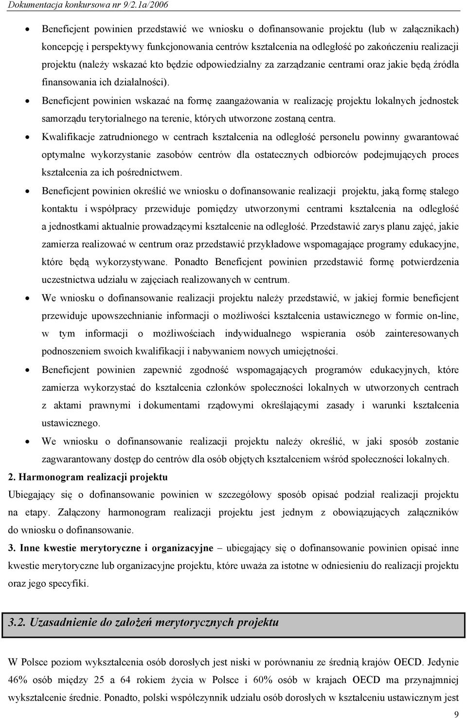 Beneficjent powinien wskazać na formę zaangażowania w realizację projektu lokalnych jednostek samorządu terytorialnego na terenie, których utworzone zostaną centra.