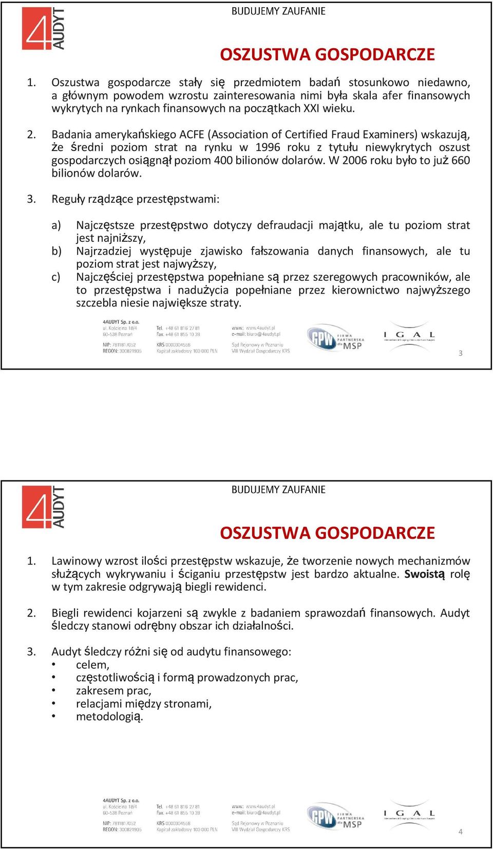 Badania amerykańskiego ACFE (Association of Certified Fraud Examiners) wskazują, że średni poziom strat na rynku w 1996 roku z tytułu niewykrytych oszust gospodarczych osiągnął poziom 400 bilionów