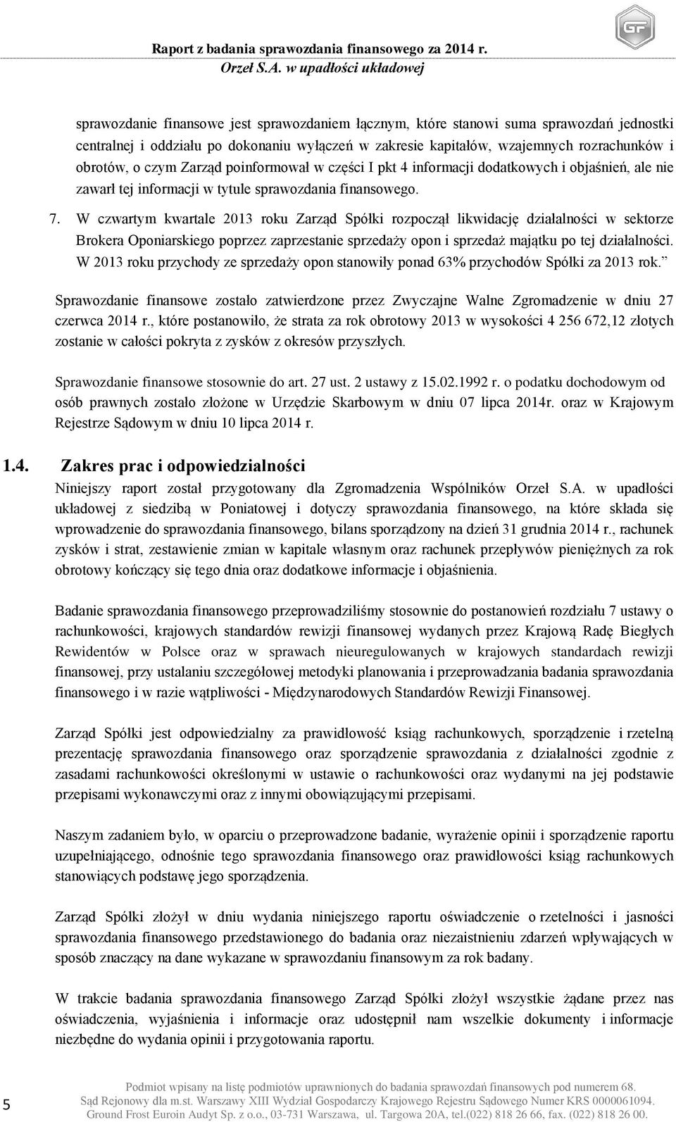 W czwartym kwartale 2013 roku Zarząd Spółki rozpoczął likwidację działalności w sektorze Brokera Oponiarskiego poprzez zaprzestanie sprzedaży opon i sprzedaż majątku po tej działalności.