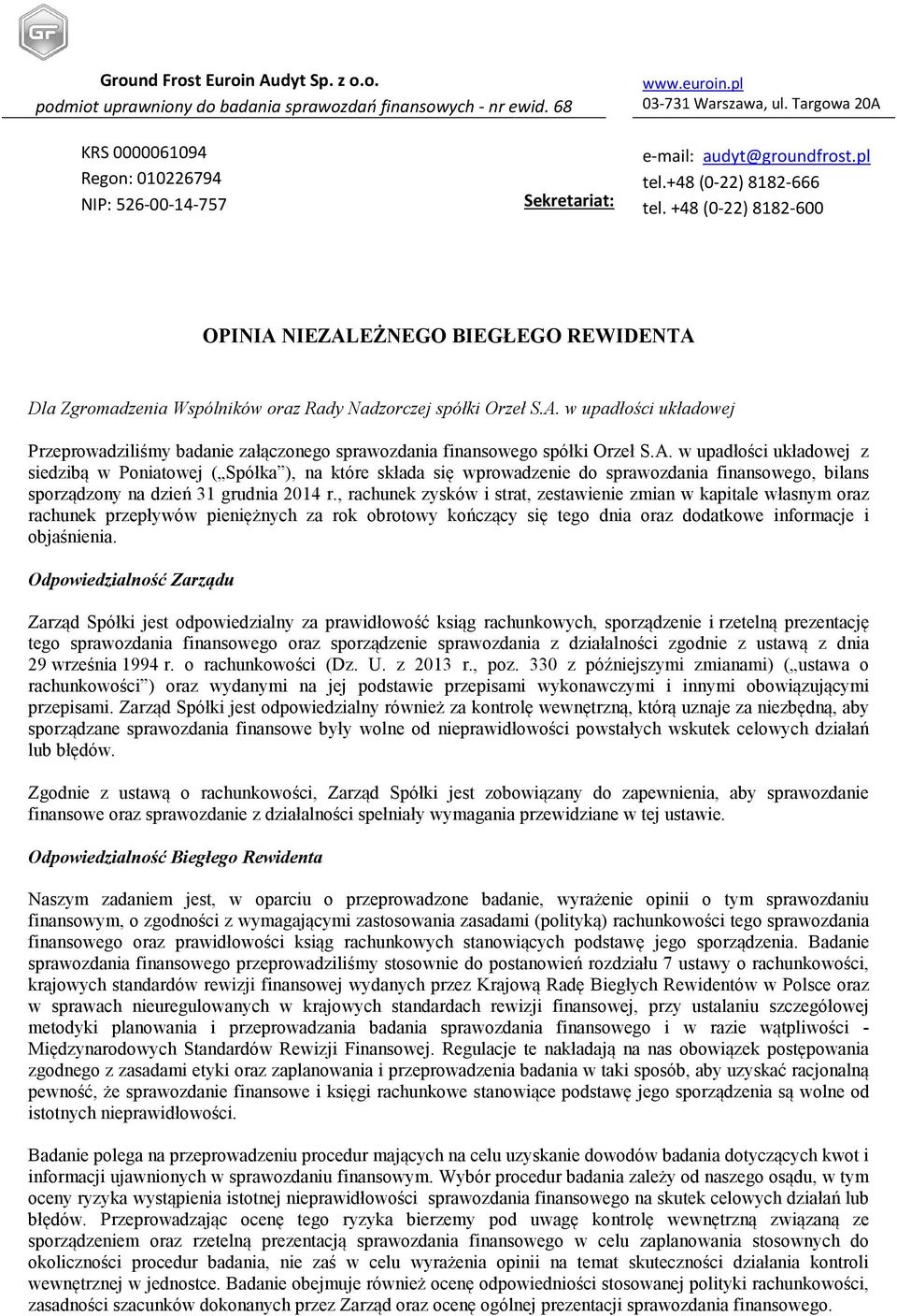 +48 (0-22) 8182-600 OPINIA NIEZALEŻNEGO BIEGŁEGO REWIDENTA Dla Zgromadzenia Wspólników oraz Rady Nadzorczej spółki Przeprowadziliśmy badanie załączonego sprawozdania finansowego spółki z siedzibą w