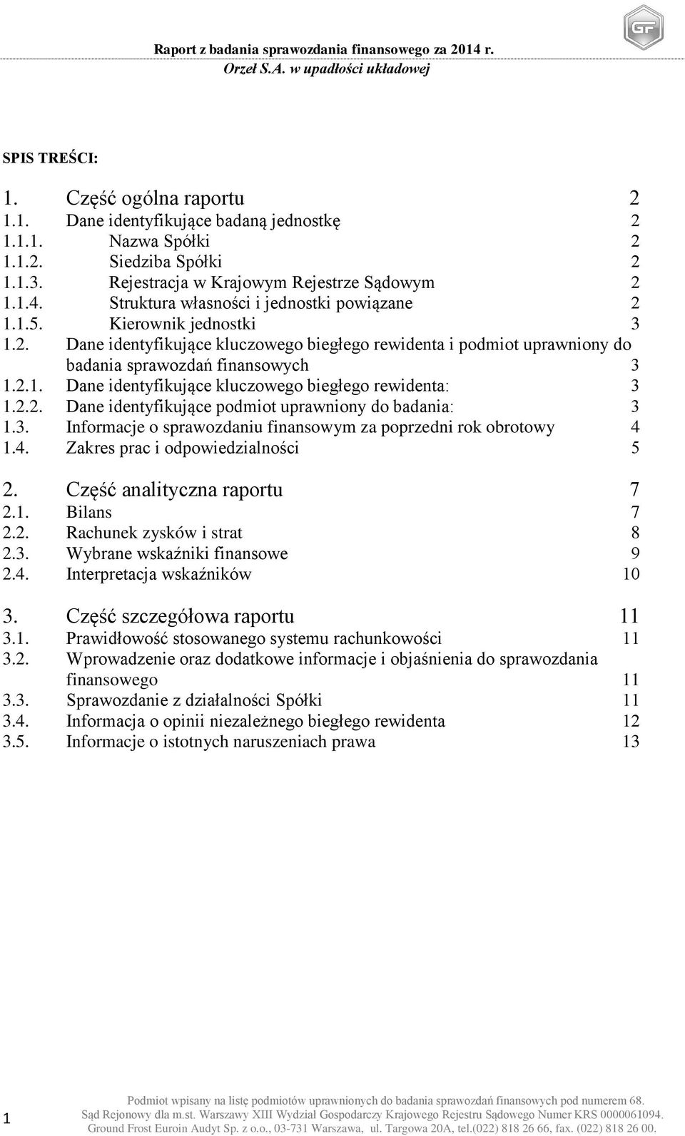 2.2. Dane identyfikujące podmiot uprawniony do badania: 3 1.3. Informacje o sprawozdaniu finansowym za poprzedni rok obrotowy 4 1.4. Zakres prac i odpowiedzialności 5 2. Część analityczna raportu 7 2.