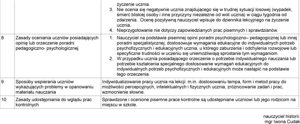 Nie ocenia się negatywnie ucznia znajdującego się w trudnej sytuacji losowej (wypadek, śmierć bliskiej osoby i inne przyczyny niezależne od woli ucznia) w ciągu tygodnia od zdarzenia.