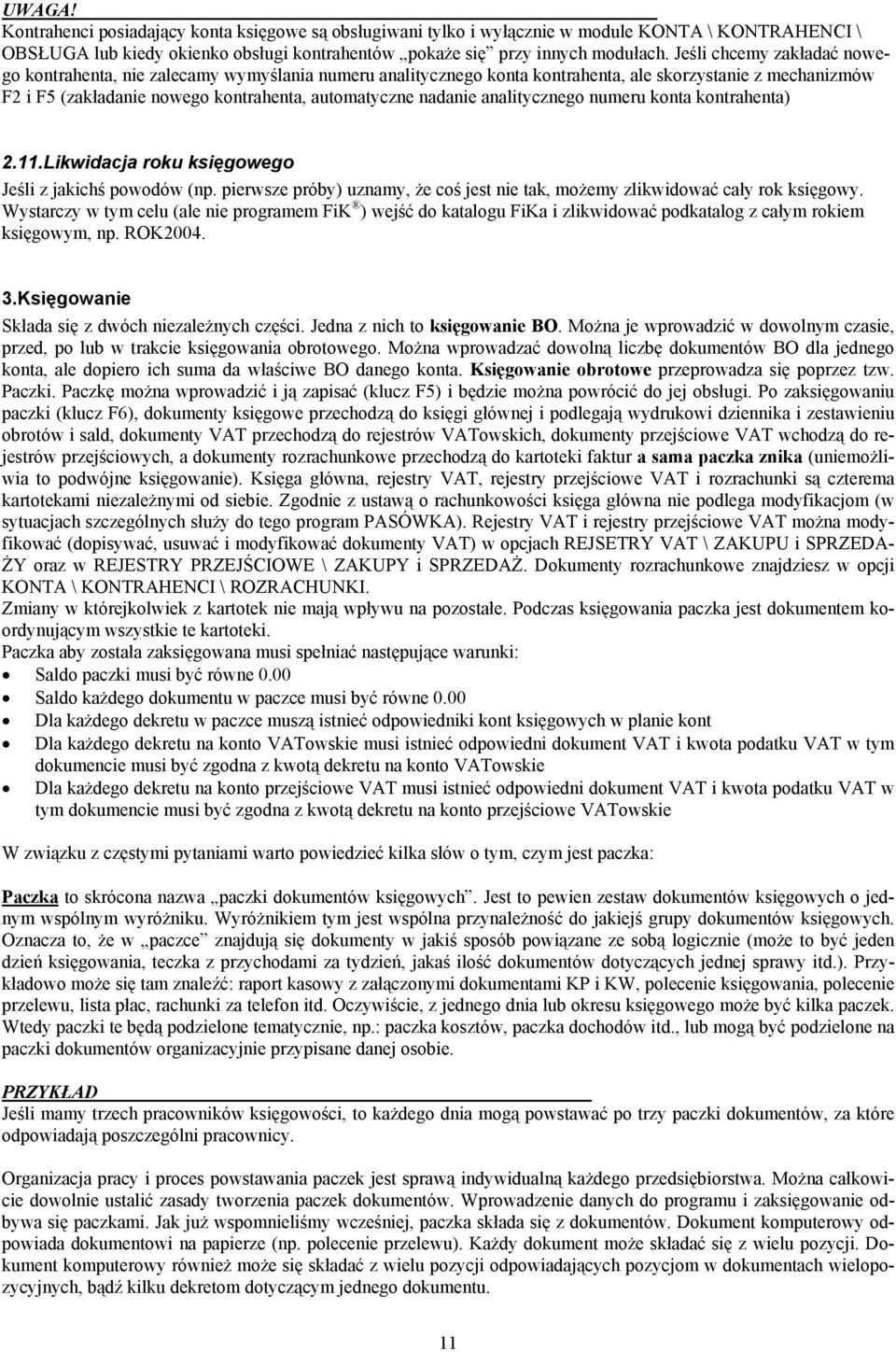 analitycznego numeru konta kontrahenta) 2.11.Likwidacja roku księgowego Jeśli z jakichś powodów (np. pierwsze próby) uznamy, że coś jest nie tak, możemy zlikwidować cały rok księgowy.