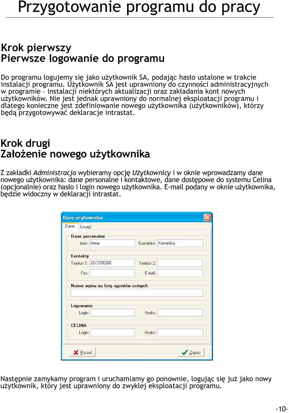 Nie jest jednak uprawniony do normalnej eksploatacji programu i dlatego konieczne jest zdefiniowanie nowego u ytkownika (u ytkowników), którzy bêd¹ przygotowywaæ deklaracje intrastat.