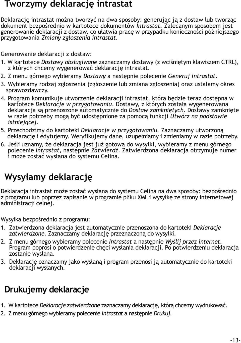 W kartotece Dostawy obs³ugiwane zaznaczamy dostawy (z wciœniêtym klawiszem CTRL), z których chcemy wygenerowaæ deklaracjê intrastat. 2.