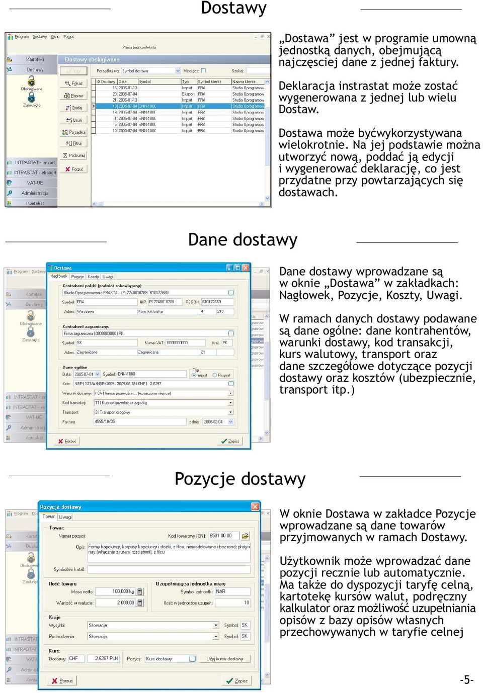 Dane dostawy Dane dostawy wprowadzane s¹ w oknie Dostawa w zak³adkach: Nag³owek, Pozycje, Koszty, Uwagi.