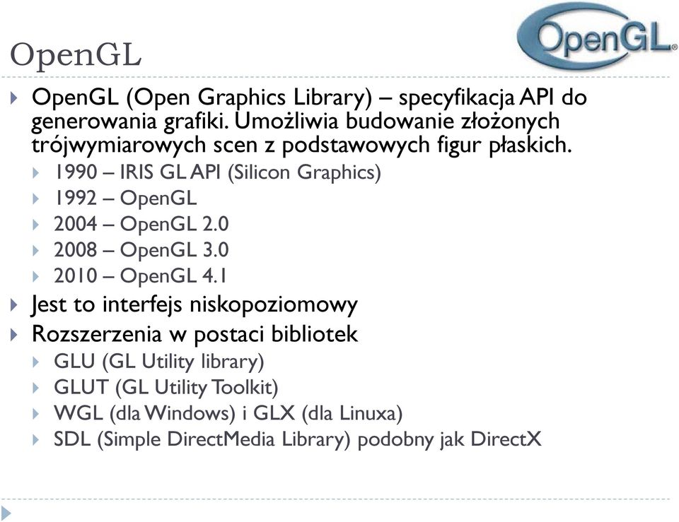 1990 IRIS GL API (Silicon Graphics) 1992 OpenGL 2004 OpenGL 2.0 2008 OpenGL 3.0 2010 OpenGL 4.