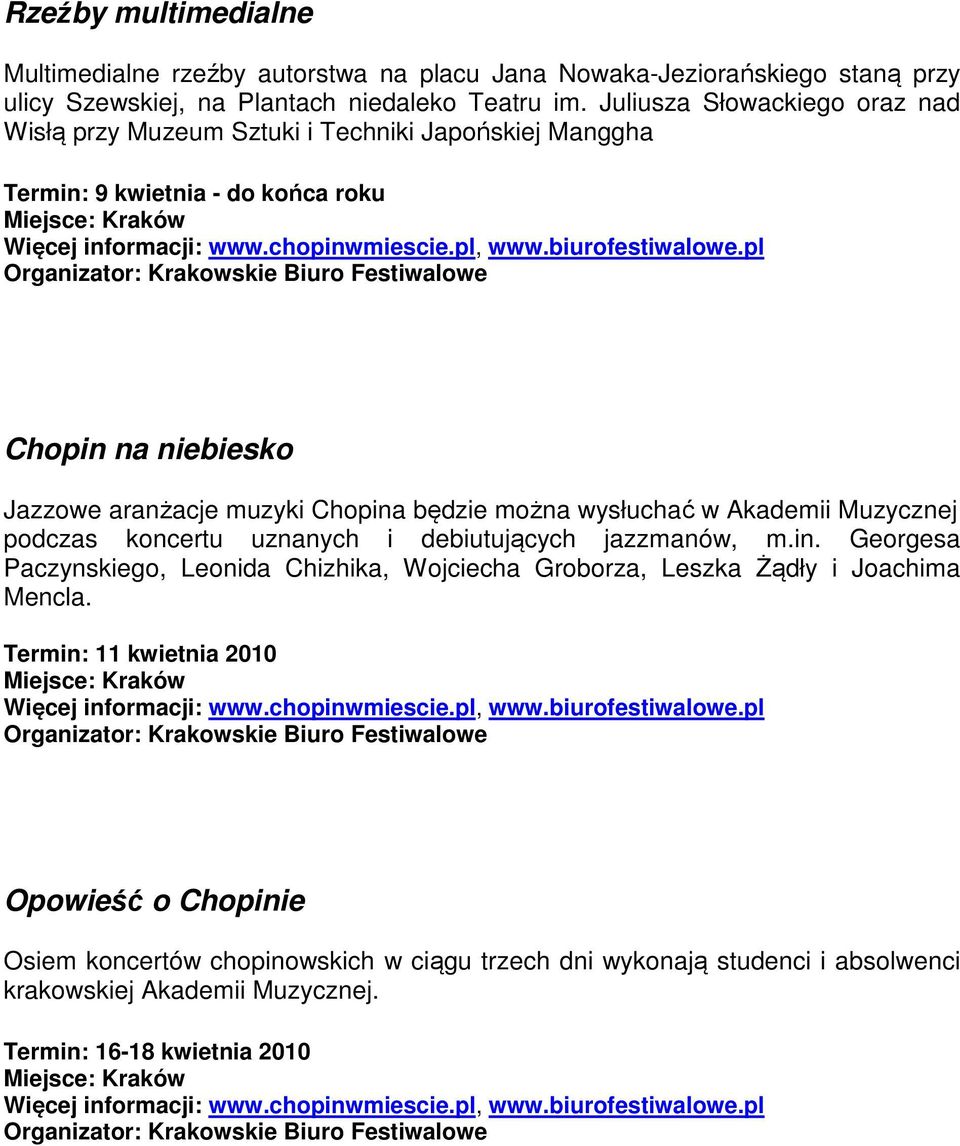 pl Organizator: Krakowskie Biuro Festiwalowe Chopin na niebiesko Jazzowe aranżacje muzyki Chopina będzie można wysłuchać w Akademii Muzycznej podczas koncertu uznanych i debiutujących jazzmanów, m.in. Georgesa Paczynskiego, Leonida Chizhika, Wojciecha Groborza, Leszka Żądły i Joachima Mencla.