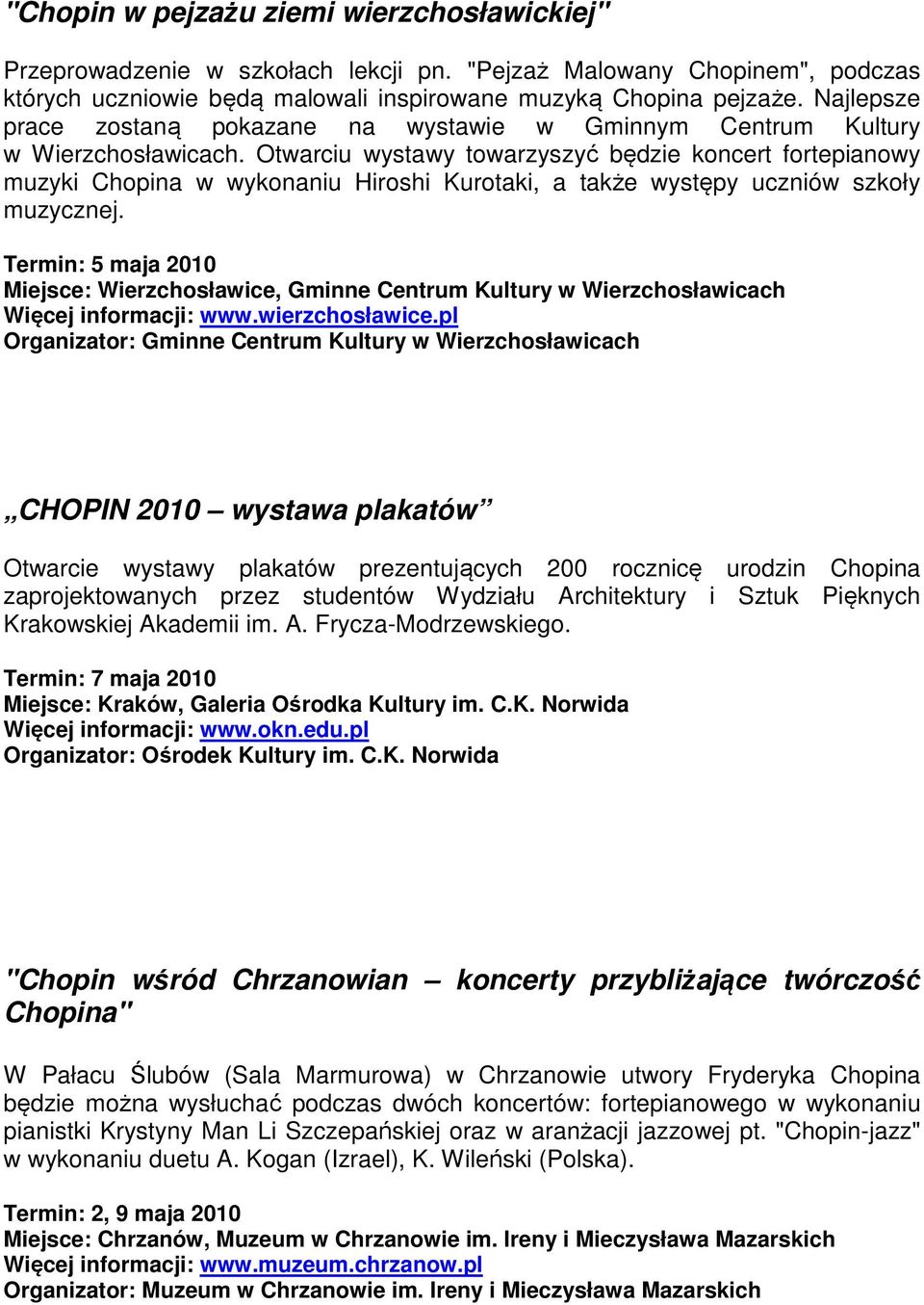 Otwarciu wystawy towarzyszyć będzie koncert fortepianowy muzyki Chopina w wykonaniu Hiroshi Kurotaki, a także występy uczniów szkoły muzycznej.