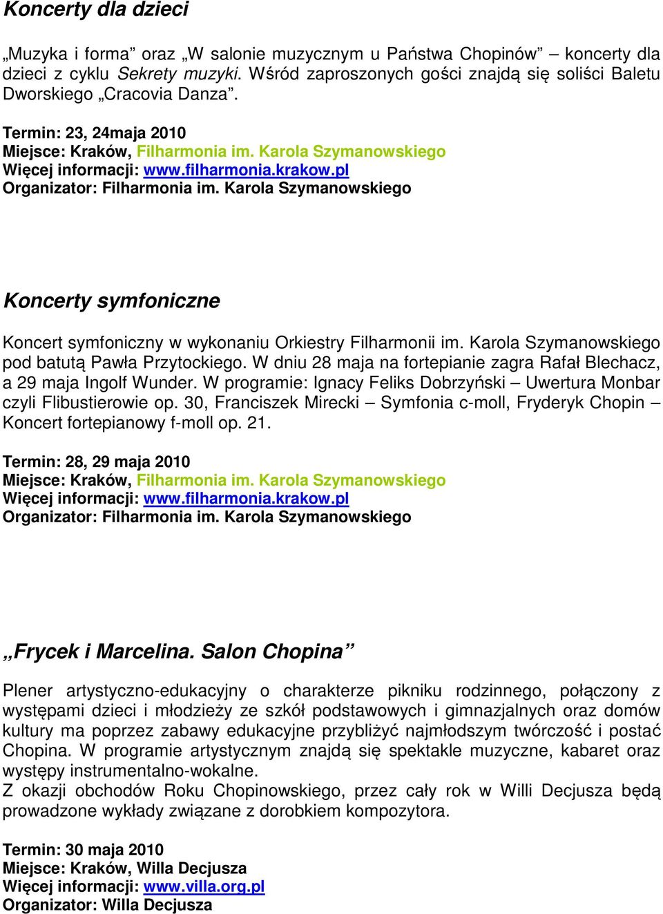 Karola Szymanowskiego Koncerty symfoniczne Koncert symfoniczny w wykonaniu Orkiestry Filharmonii im. Karola Szymanowskiego pod batutą Pawła Przytockiego.