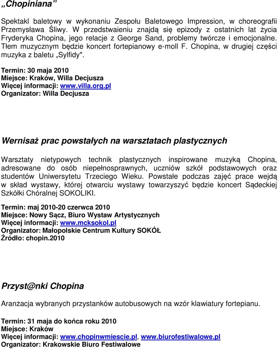 Chopina, w drugiej części muzyka z baletu Sylfidy". Termin: 30 maja 2010 Miejsce: Kraków, Willa Decjusza Więcej informacji: www.villa.org.