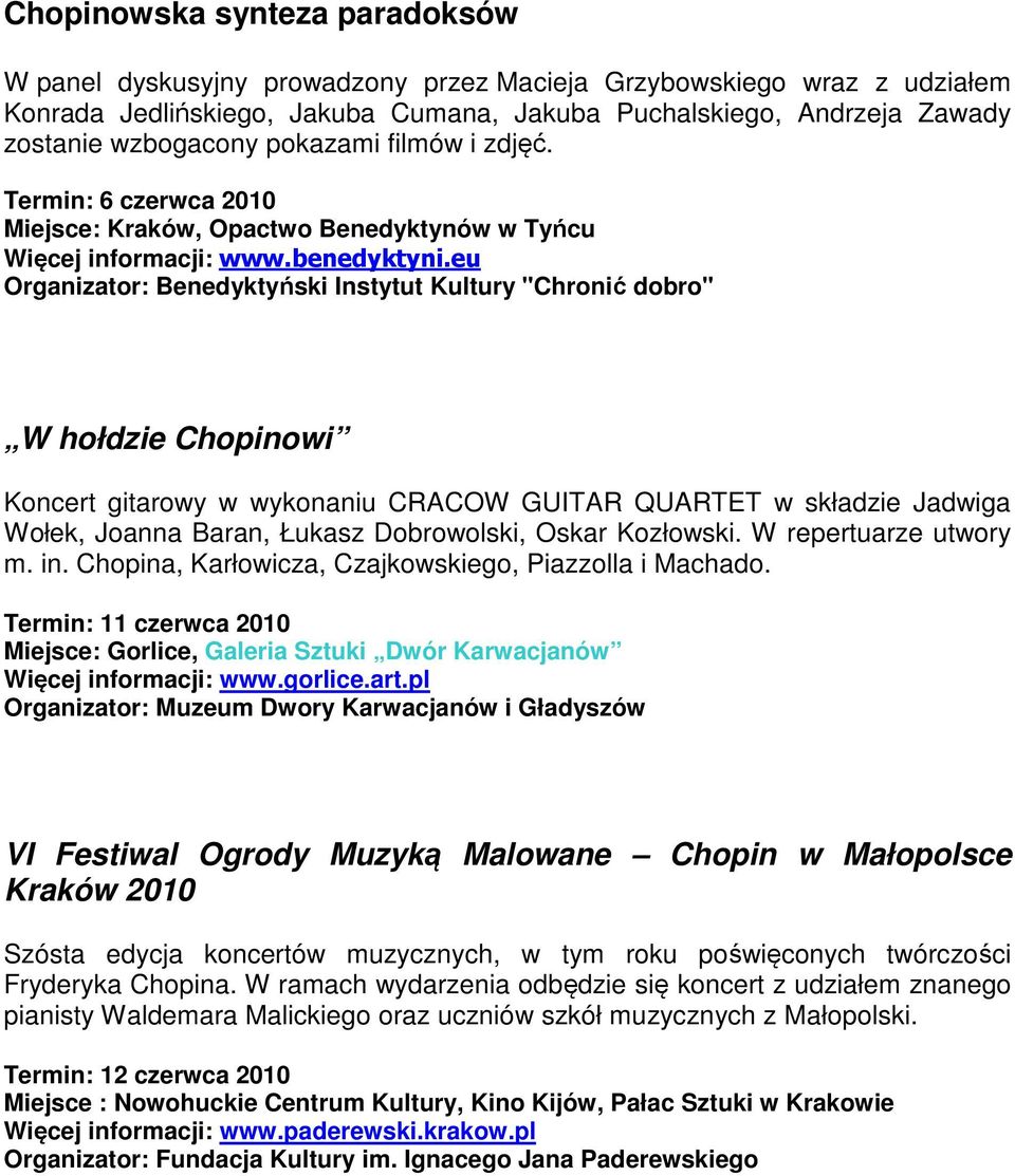 eu Organizator: Benedyktyński Instytut Kultury "Chronić dobro" W hołdzie Chopinowi Koncert gitarowy w wykonaniu CRACOW GUITAR QUARTET w składzie Jadwiga Wołek, Joanna Baran, Łukasz Dobrowolski, Oskar