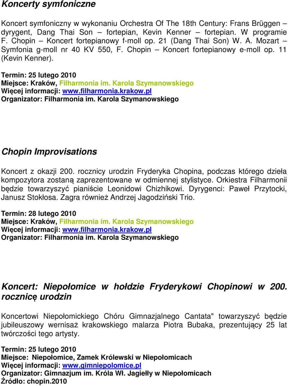 Termin: 25 lutego 2010 Miejsce: Kraków, Filharmonia im. Karola Szymanowskiego Więcej informacji: www.filharmonia.krakow.pl Organizator: Filharmonia im.