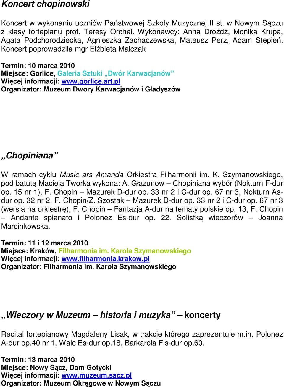 Koncert poprowadziła mgr Elżbieta Malczak Termin: 10 marca 2010 Miejsce: Gorlice, Galeria Sztuki Dwór Karwacjanów Więcej informacji: www.gorlice.art.