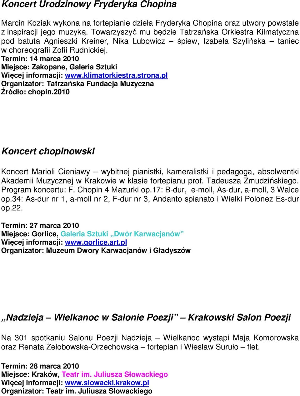 Termin: 14 marca 2010 Miejsce: Zakopane, Galeria Sztuki Więcej informacji: www.klimatorkiestra.strona.pl Organizator: Tatrzańska Fundacja Muzyczna Źródło: chopin.