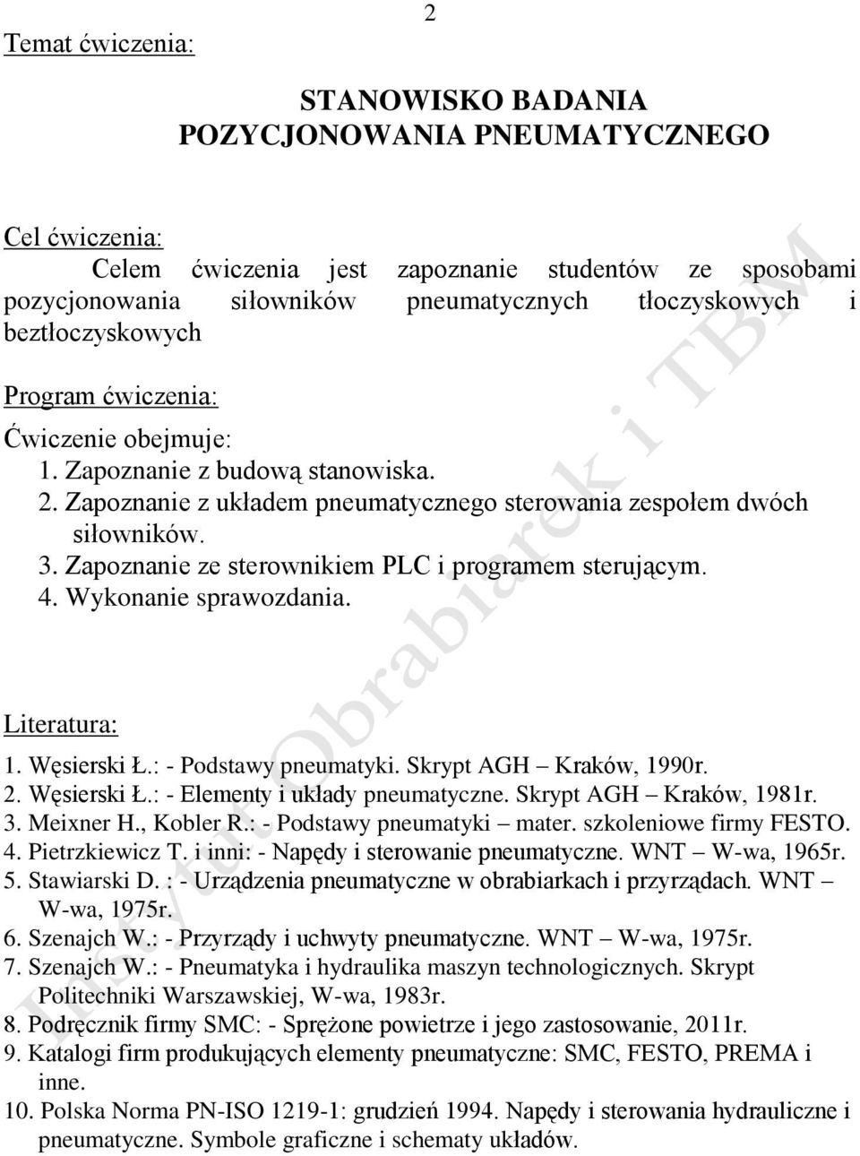 Zapoznanie ze sterownikiem PLC i programem sterującym. 4. Wykonanie sprawozdania. Literatura: 1. Węsierski Ł.: - Podstawy pneumatyki. Skrypt AGH Kraków, 1990r. 2. Węsierski Ł.: - Elementy i układy pneumatyczne.