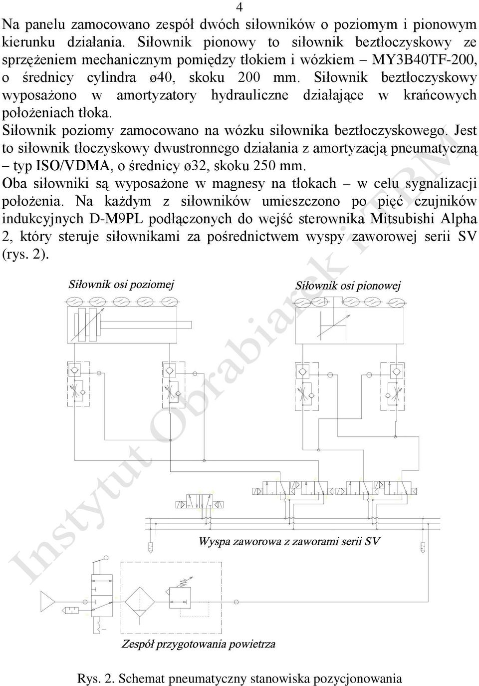 Siłownik beztłoczyskowy wyposażono w amortyzatory hydrauliczne działające w krańcowych położeniach tłoka. Siłownik poziomy zamocowano na wózku siłownika beztłoczyskowego.