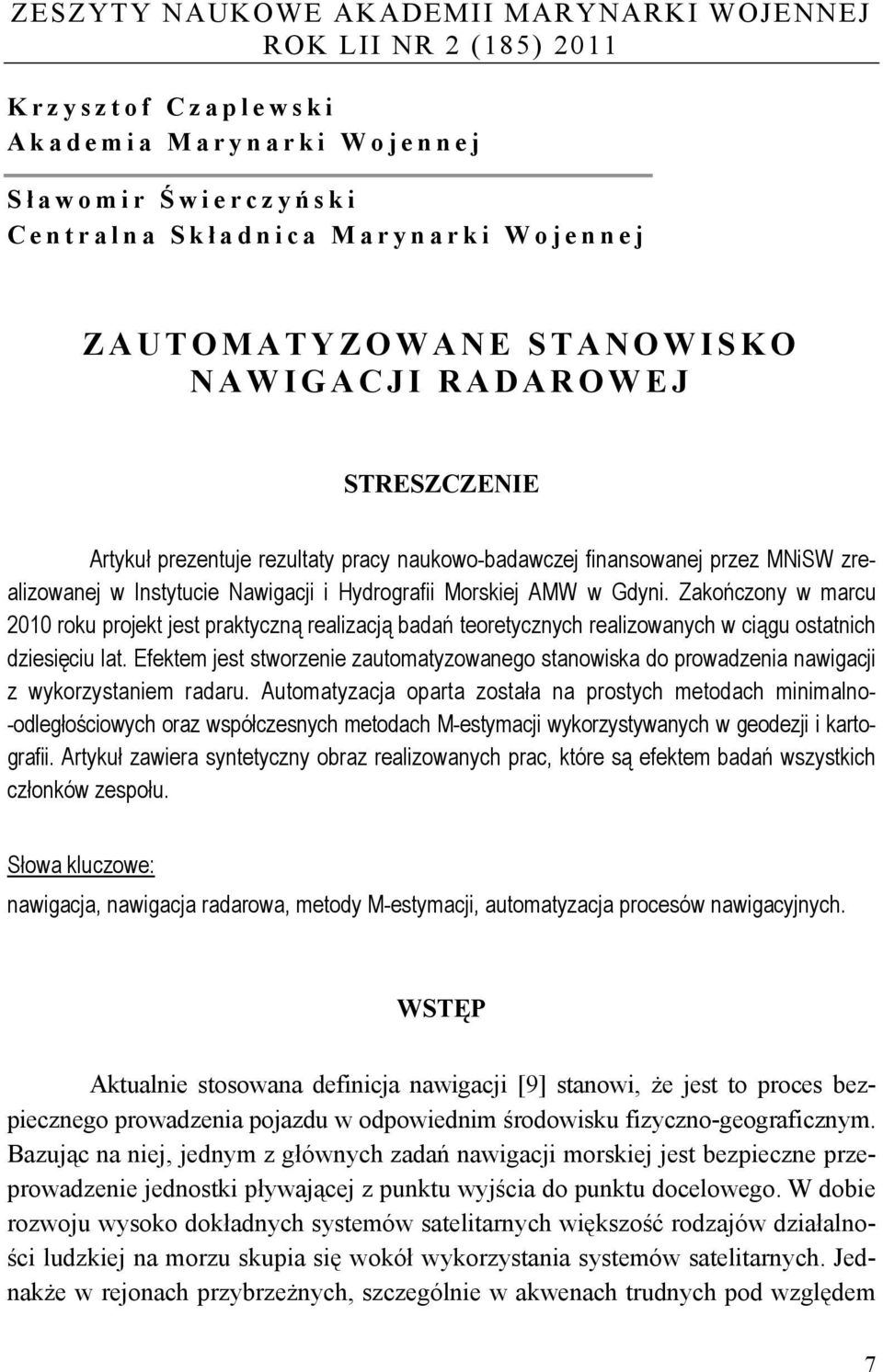 Zakończony w marcu 200 roku projekt jest praktyczną realzacją badań teoretycznych realzowanych w cągu ostatnch dzesęcu lat.