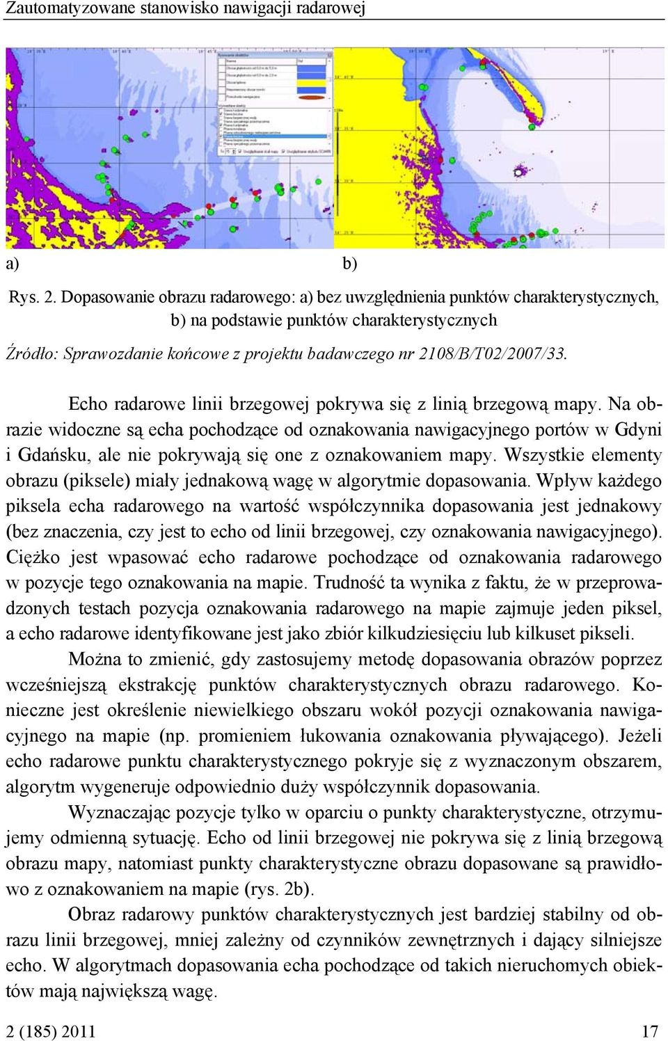 Echo radarowe ln brzegowej pokrywa sę z lną brzegową mapy. Na obraze wdoczne są echa pochodzące od oznakowana nawgacyjnego portów w Gdyn Gdańsku, ale ne pokrywają sę one z oznakowanem mapy.