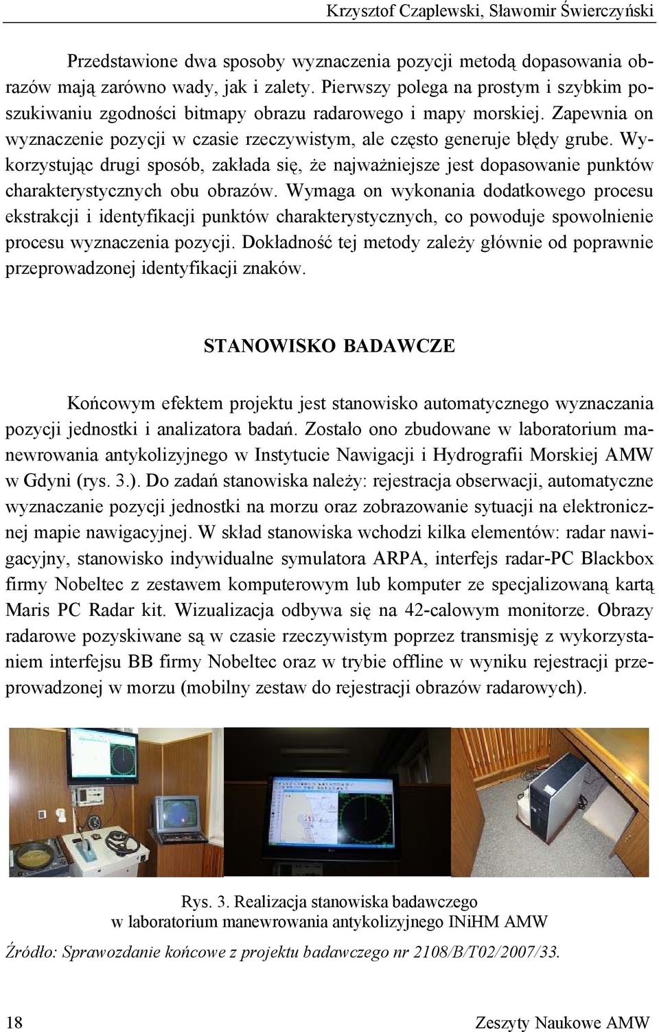 Wykorzystując drug sposób, zakłada sę, że najważnejsze jest dopasowane punktów charakterystycznych obu obrazów.