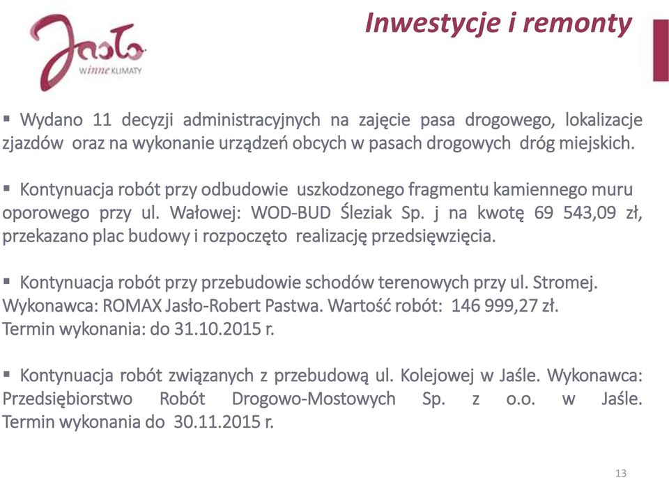 j na kwotę 69 543,09 zł, przekazano plac budowy i rozpoczęto realizację przedsięwzięcia. Kontynuacja robót przy przebudowie schodów terenowych przy ul. Stromej.