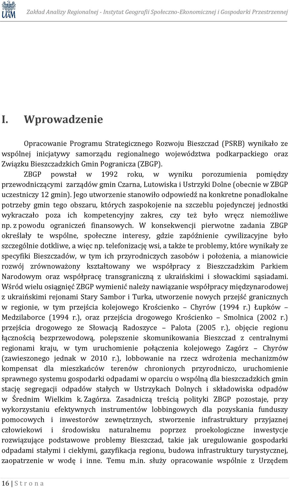 Jego utworzenie stanowiło odpowiedź na konkretne ponadlokalne potrzeby gmin tego obszaru, których zaspokojenie na szczeblu pojedynczej jednostki wykraczało poza ich kompetencyjny zakres, czy też było