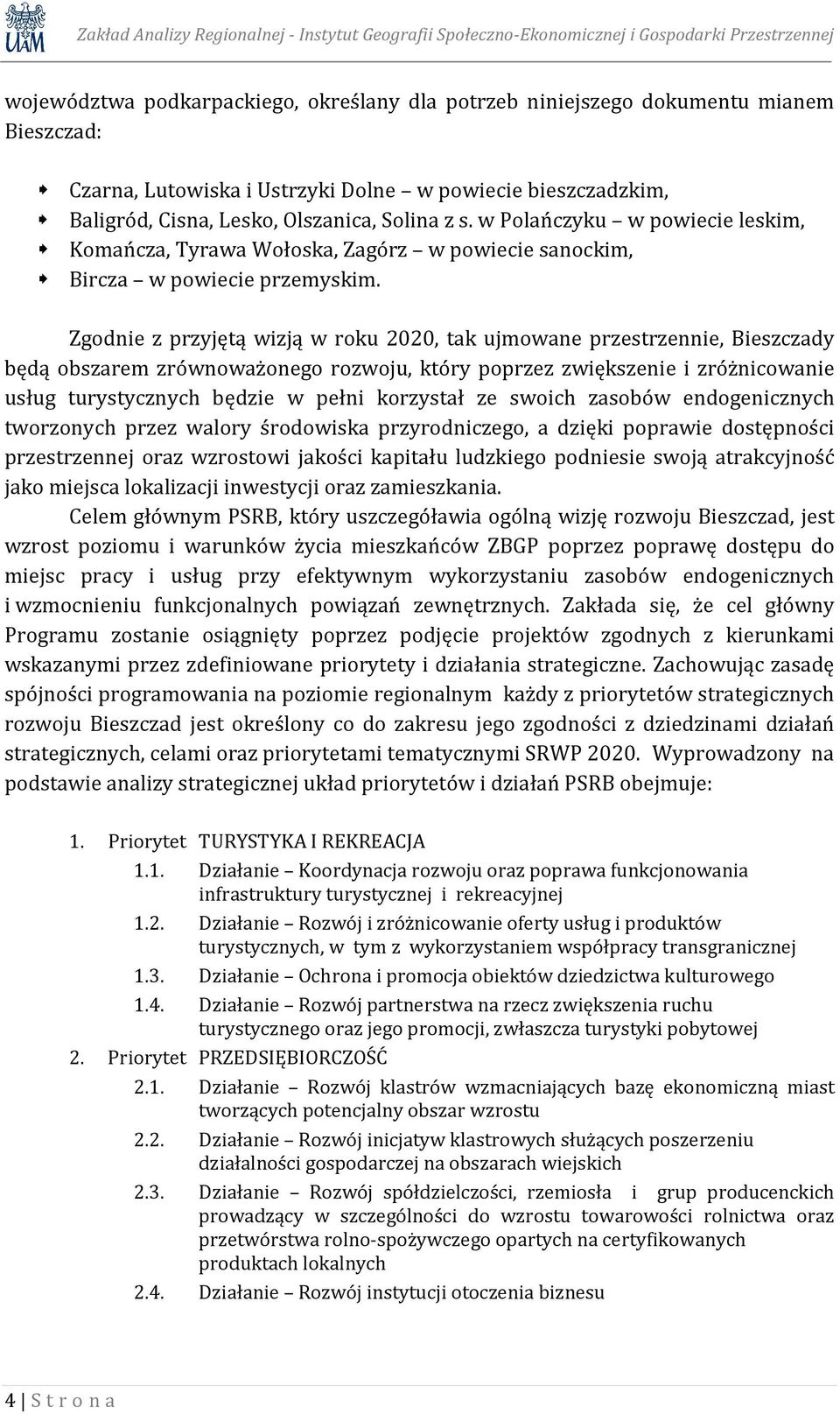 Zgodnie z przyjętą wizją w roku 2020, tak ujmowane przestrzennie, Bieszczady będą obszarem zrównoważonego rozwoju, który poprzez zwiększenie i zróżnicowanie usług turystycznych będzie w pełni