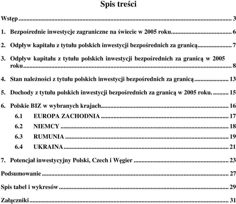 Stan naleŝności z tytułu polskich inwestycji bezpośrednich za granicą... 13 5. Dochody z tytułu polskich inwestycji bezpośrednich za granicą w 2005 roku.... 15 6.