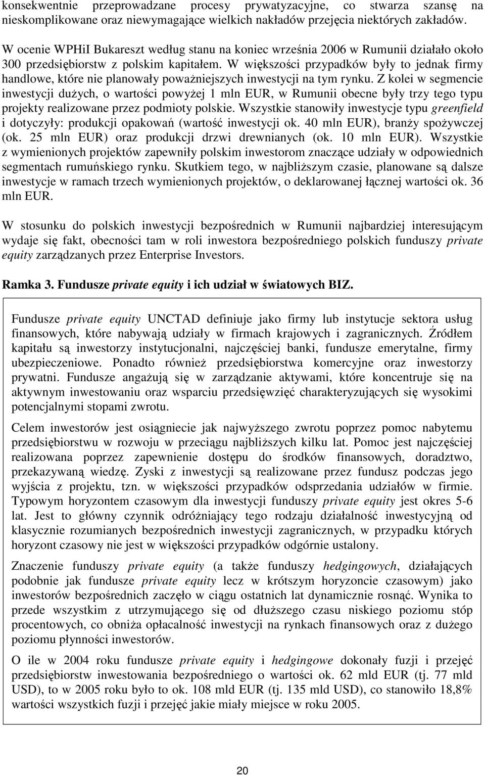 W większości przypadków były to jednak firmy handlowe, które nie planowały powaŝniejszych inwestycji na tym rynku.