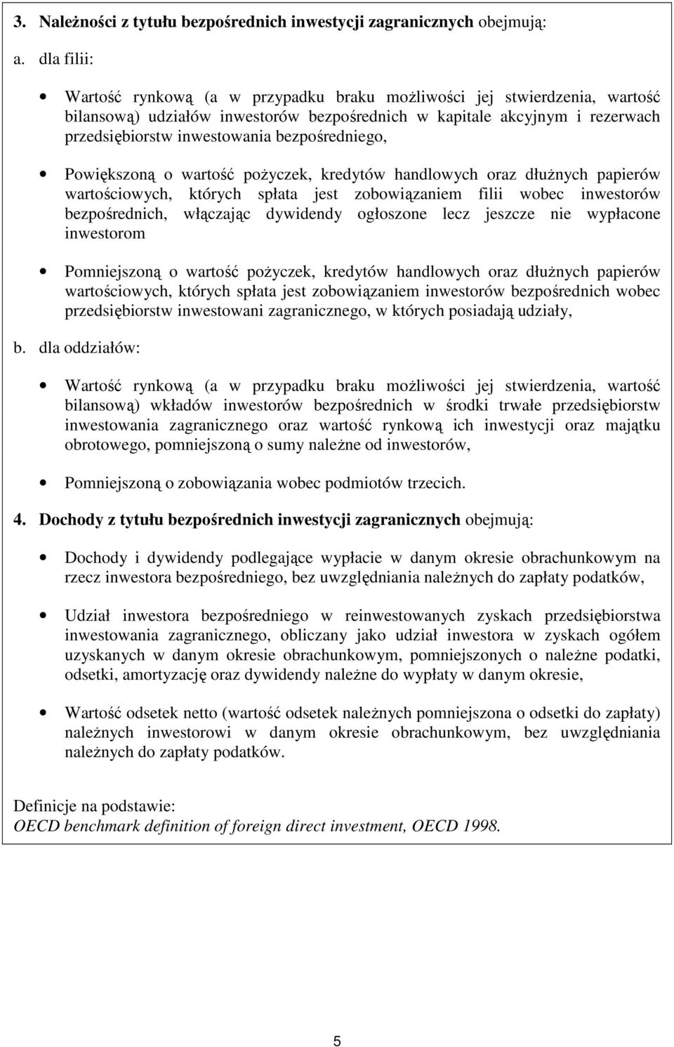 bezpośredniego, Powiększoną o wartość poŝyczek, kredytów handlowych oraz dłuŝnych papierów wartościowych, których spłata jest zobowiązaniem filii wobec inwestorów bezpośrednich, włączając dywidendy