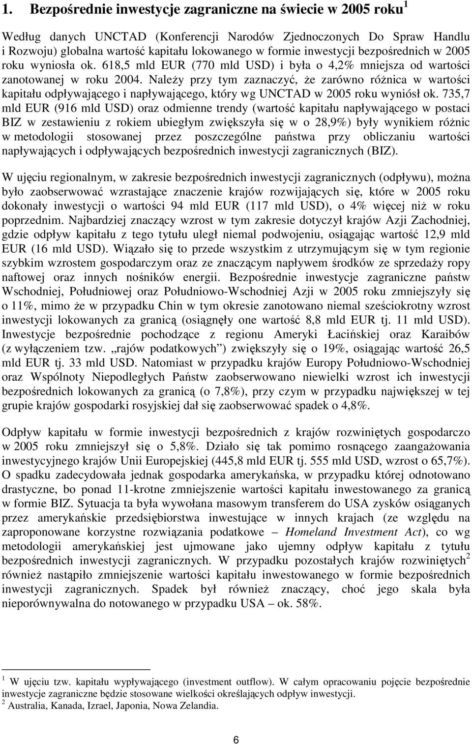 NaleŜy przy tym zaznaczyć, Ŝe zarówno róŝnica w wartości kapitału odpływającego i napływającego, który wg UNCTAD w 2005 roku wyniósł ok.