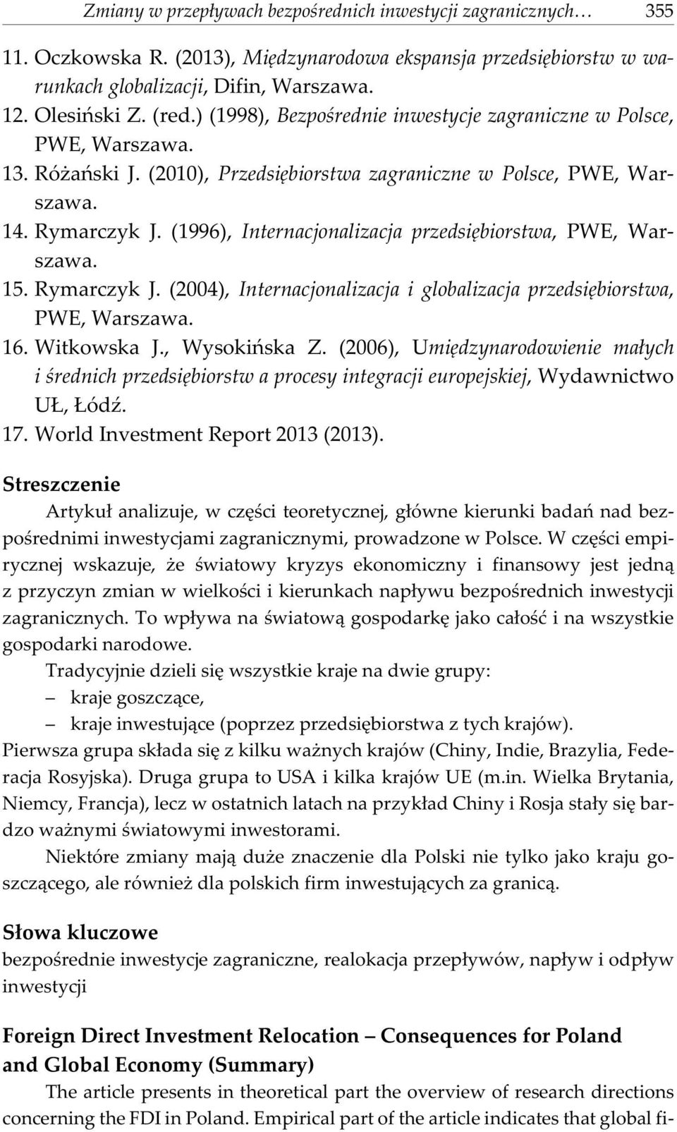 (1996), Internacjonalizacja przedsiêbiorstwa, PWE, Warszawa. 15. Rymarczyk J. (2004), Internacjonalizacja i globalizacja przedsiêbiorstwa, PWE, Warszawa. 16. Witkowska J., Wysokiñska Z.