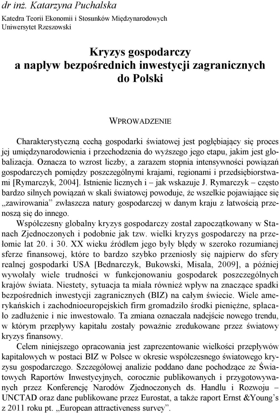 Charakterystyczną cechą gospodarki światowej jest pogłębiający się proces jej umiędzynarodowienia i przechodzenia do wyższego jego etapu, jakim jest globalizacja.