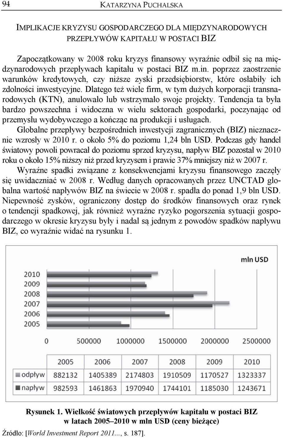 Dlatego też wiele firm, w tym dużych korporacji transnarodowych (KTN), anulowało lub wstrzymało swoje projekty.