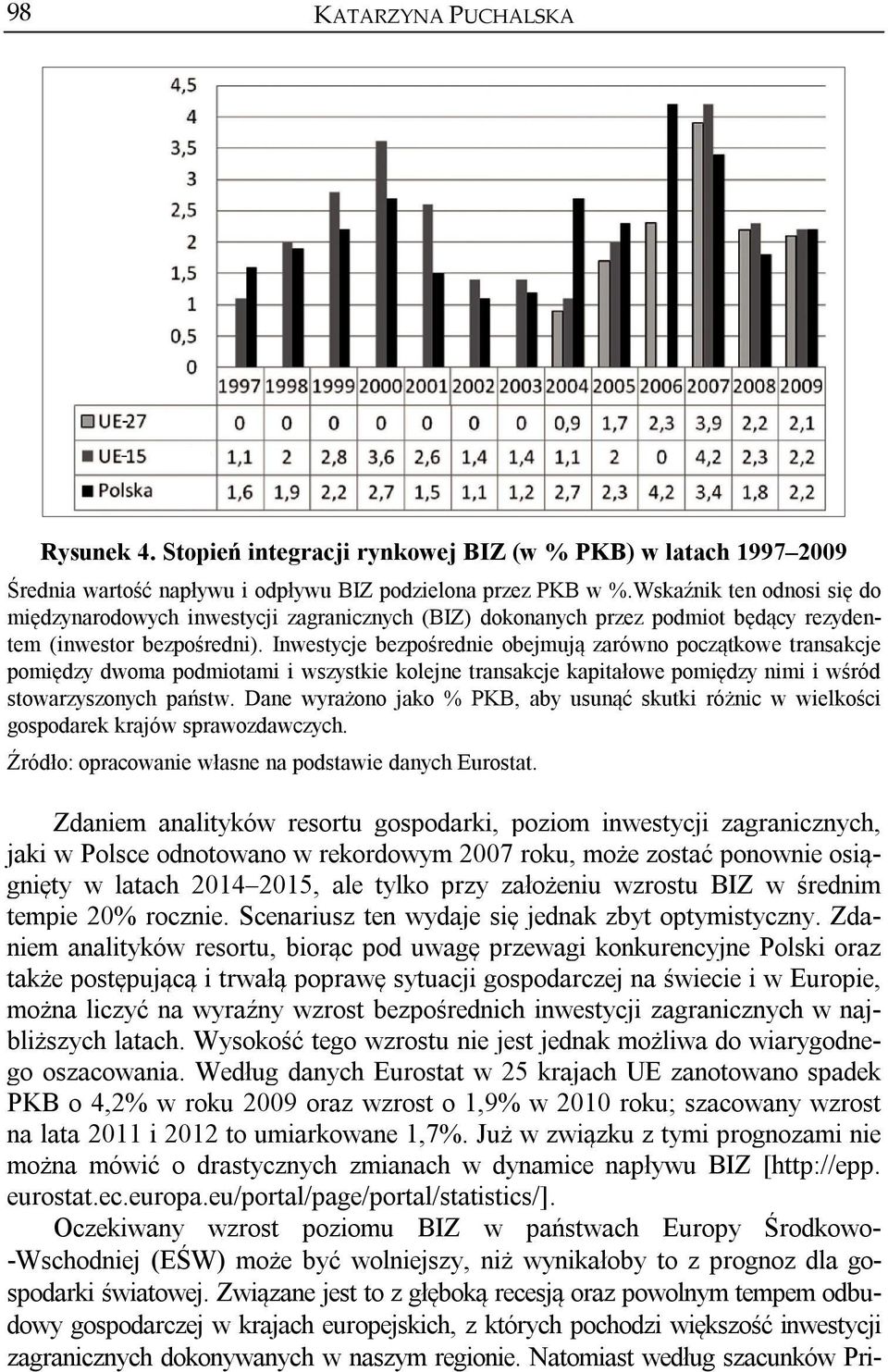 Inwestycje bezpośrednie obejmują zarówno początkowe transakcje pomiędzy dwoma podmiotami i wszystkie kolejne transakcje kapitałowe pomiędzy nimi i wśród stowarzyszonych państw.