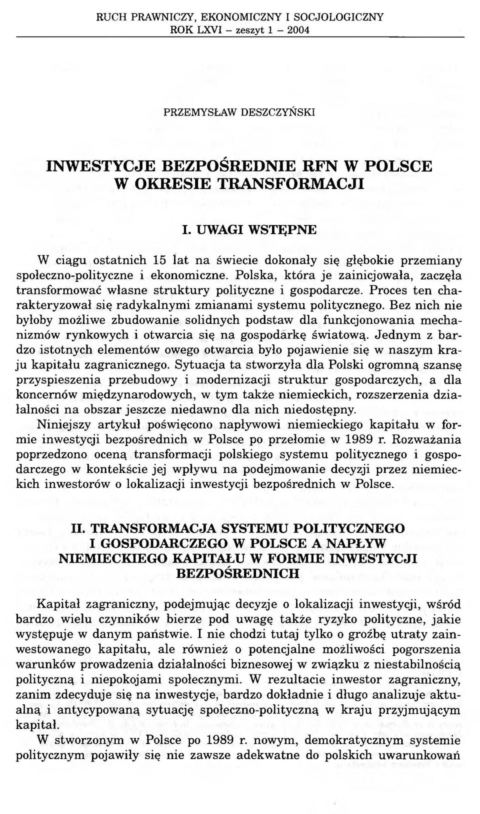 Polska, która je zainicjowała, zaczęła transformować własne struktury polityczne i gospodarcze. Proces ten charakteryzował się radykalnymi zmianami systemu politycznego.