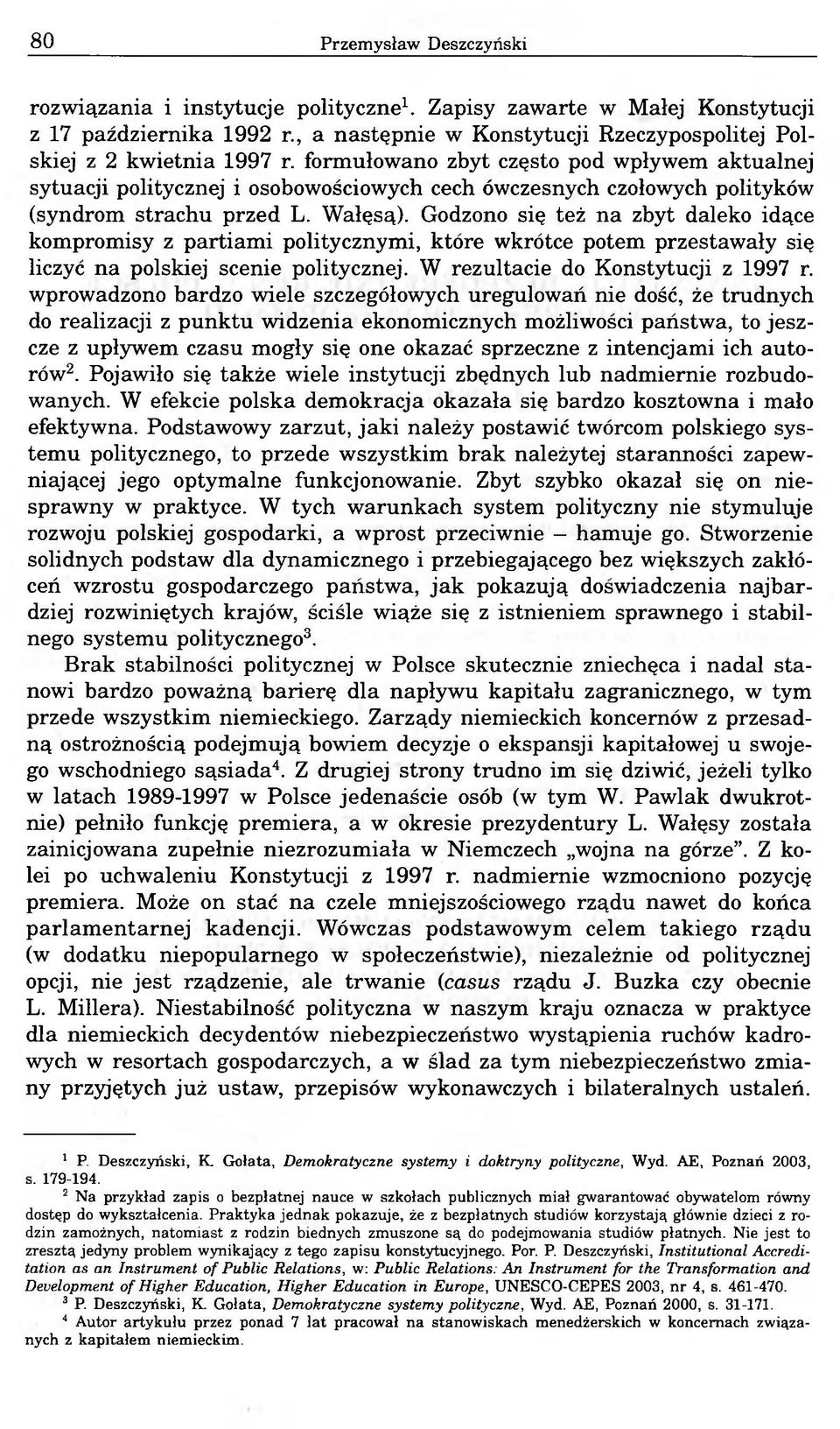 Godzono się też na zbyt daleko idące kompromisy z partiami politycznymi, które wkrótce potem przestawały się liczyć na polskiej scenie politycznej. W rezultacie do Konstytucji z 1997 r.