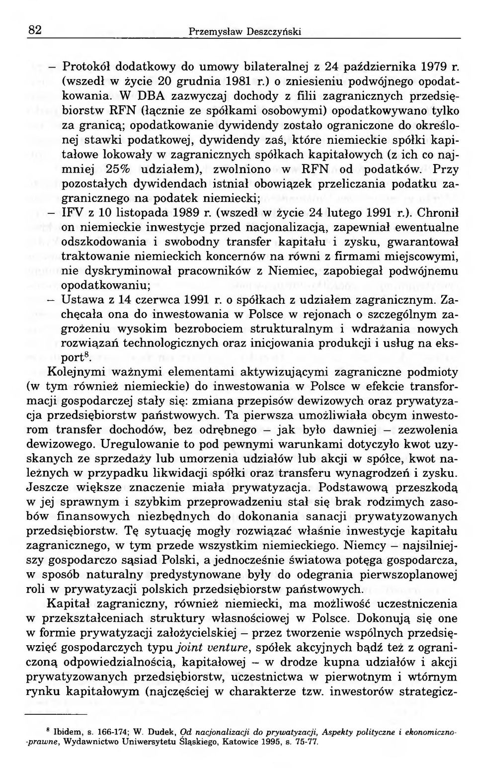 podatkowej, dywidendy zaś, które niemieckie spółki kapitałowe lokowały w zagranicznych spółkach kapitałowych (z ich co najmniej 25% udziałem), zwolniono w RFN od podatków.