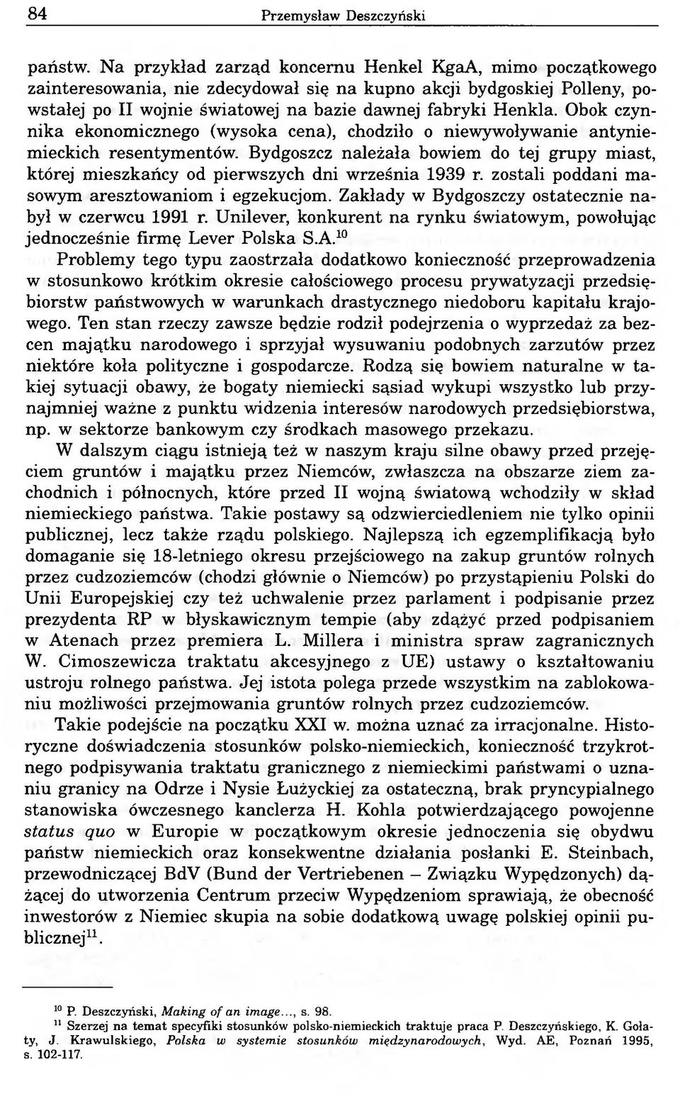 Obok czynnika ekonomicznego (wysoka cena), chodziło o niewywoływanie antyniemieckich resentymentów. Bydgoszcz należała bowiem do tej grupy miast, której mieszkańcy od pierwszych dni września 1939 r.