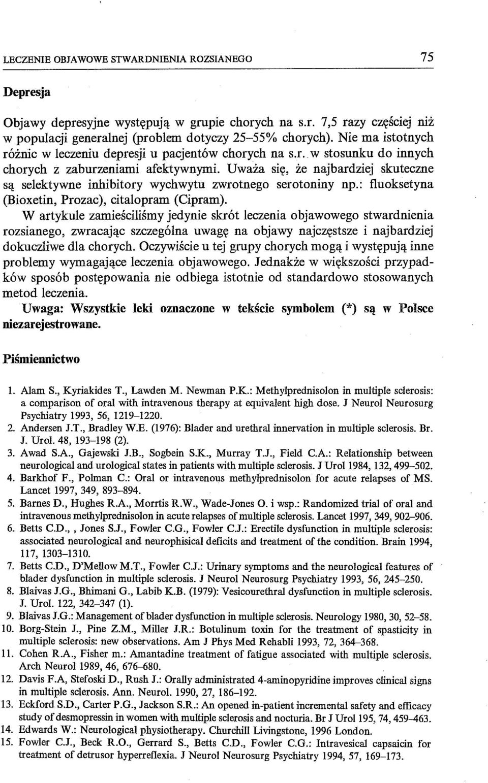 Uważa się, że najbardziej skuteczne są selektywne inhibitory wychwytu zwrotnego serotoniny np.: fluoksetyna (Bioxetin, Prozac), citalopram (Cipram).