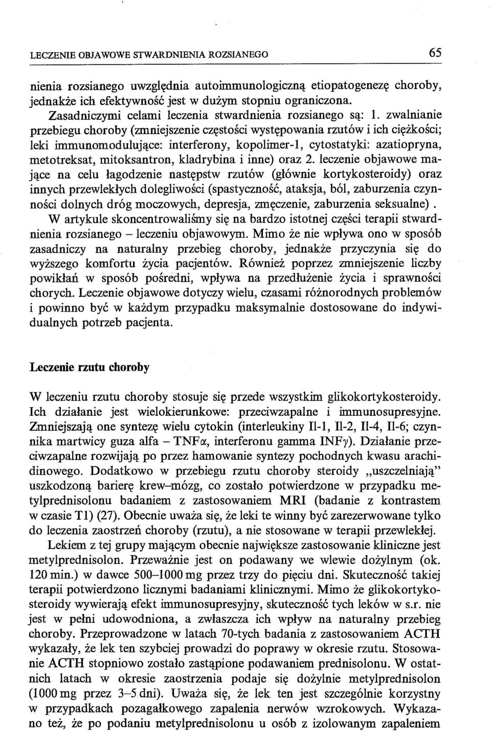 zwalnianie przebiegu choroby (zmniejszenie częstości występowania rzutów i ich ciężkości; leki immunomodulujące: interferony, kopolimer-l, cytostatyki: azatiopryna, metotreksat, mitoksantron,