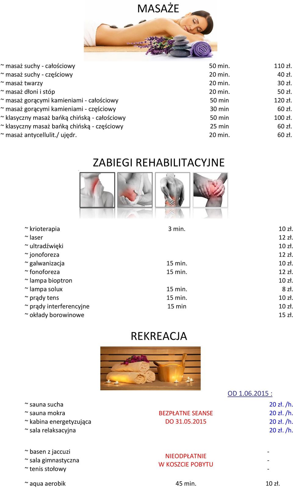 ~ klasyczny masaż bańką chińską - częściowy 25 min 60 zł. ~ masaż antycellulit./ ujędr. 20 min. 60 zł. ZABIEGI REHABILITACYJNE ~ krioterapia 3 min. 10 zł. ~ laser 12 zł. ~ ultradźwięki 10 zł.