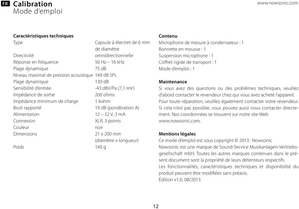 acoustique 149 db SPL Plage dynamique 130 db Sensibilité d entrée -43 dbv/pa (7,1 mv) Impédance de sortie 200 ohms Impédance minimum de charge 1 kohm Bruit rapporté 19 db (pondération A) Alimentation