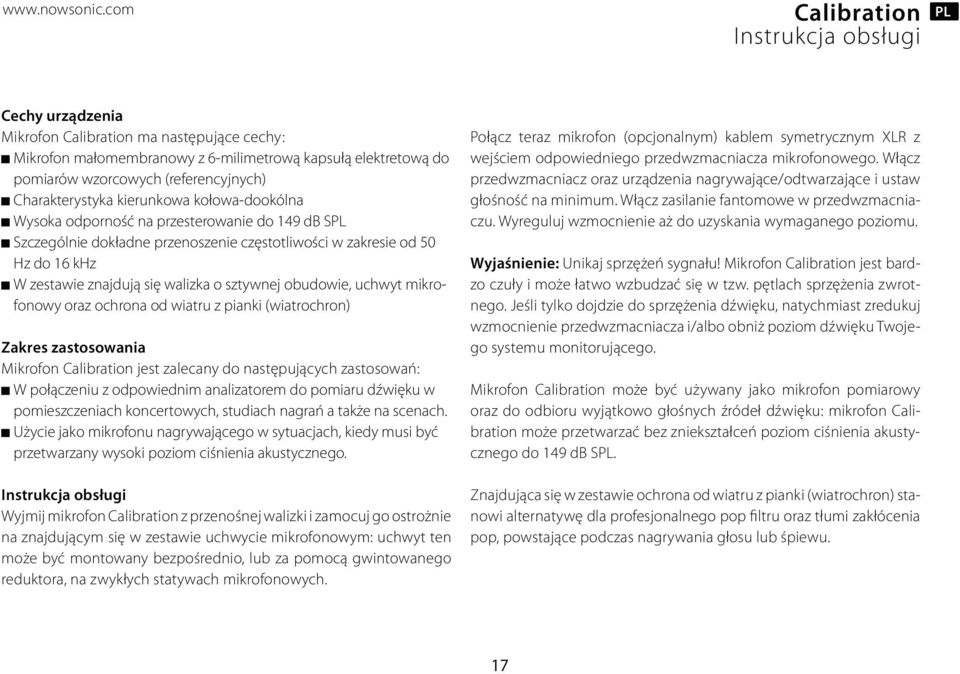 kierunkowa kołowa-dookólna Wysoka odporność na przesterowanie do 149 db SPL Szczególnie dokładne przenoszenie częstotliwości w zakresie od 50 Hz do 16 khz W zestawie znajdują się walizka o sztywnej