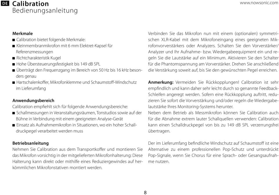 Frequenzgang im Bereich von 50 Hz bis 16 khz besonders genau Hartschalenkoffer, Mikrofonklemme und Schaumstoff-Windschutz im Lieferumfang Anwendungsbereich empfiehlt sich für folgende