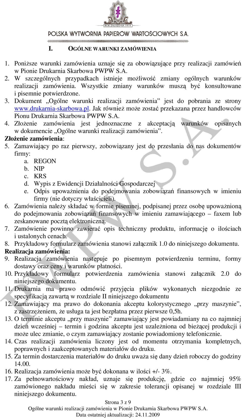 Dokument Ogólne warunki realizacji zamówienia jest do pobrania ze strony www.drukarnia-skarbowa.pl. Jak równieŝ moŝe zostać przekazana przez handlowców Pionu Drukarnia Skarbowa PWPW S.A. 4.