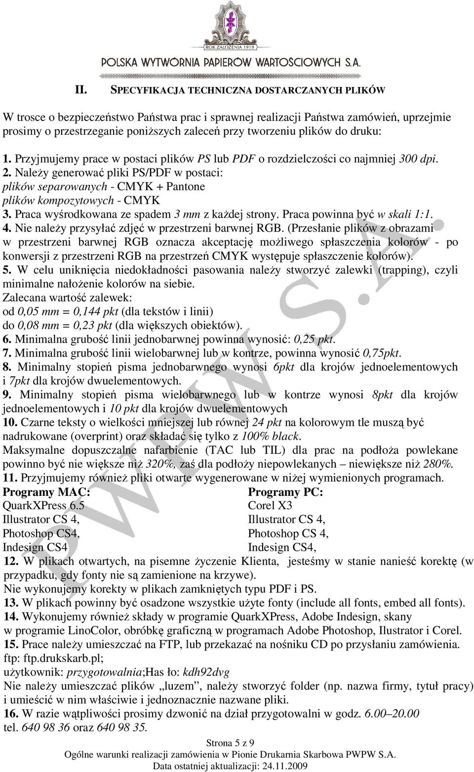 NaleŜy generować pliki PS/PDF w postaci: plików separowanych - CMYK + Pantone plików kompozytowych - CMYK 3. Praca wyśrodkowana ze spadem 3 mm z kaŝdej strony. Praca powinna być w skali 1:1. 4.