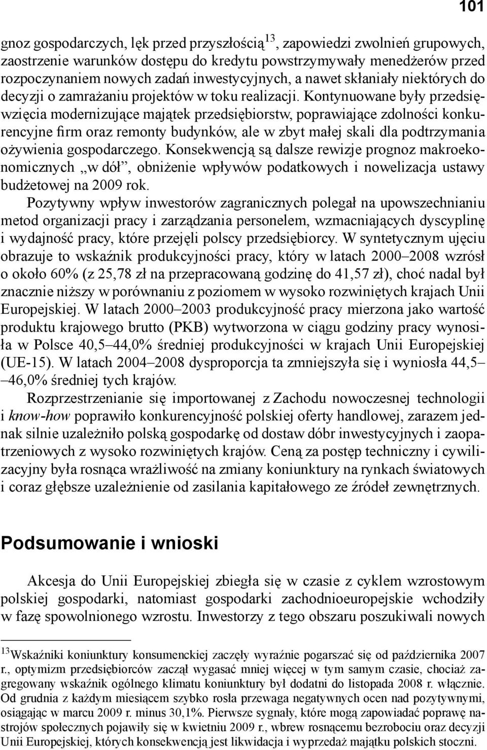 Kontynuowane były przedsięwzięcia modernizujące majątek przedsiębiorstw, poprawiające zdolności konkurencyjne firm oraz remonty budynków, ale w zbyt małej skali dla podtrzymania ożywienia