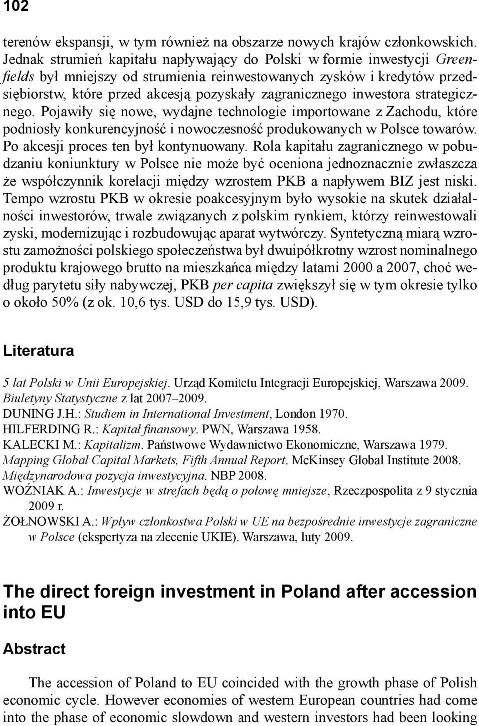 zagranicznego inwestora strategicznego. Pojawiły się nowe, wydajne technologie importowane z Zachodu, które podniosły konkurencyjność i nowoczesność produkowanych w Polsce towarów.