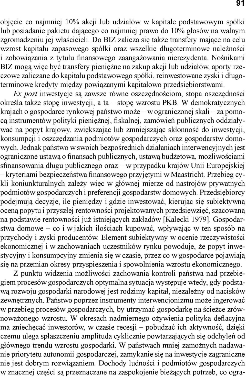 Nośnikami BIZ mogą więc być transfery pieniężne na zakup akcji lub udziałów, aporty rzeczowe zaliczane do kapitału podstawowego spółki, reinwestowane zyski i długoterminowe kredyty między powiązanymi